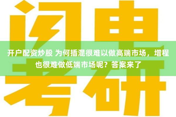 开户配资炒股 为何插混很难以做高端市场，增程也很难做低端市场呢？答案来了
