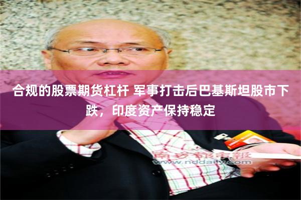 合规的股票期货杠杆 军事打击后巴基斯坦股市下跌，印度资产保持稳定