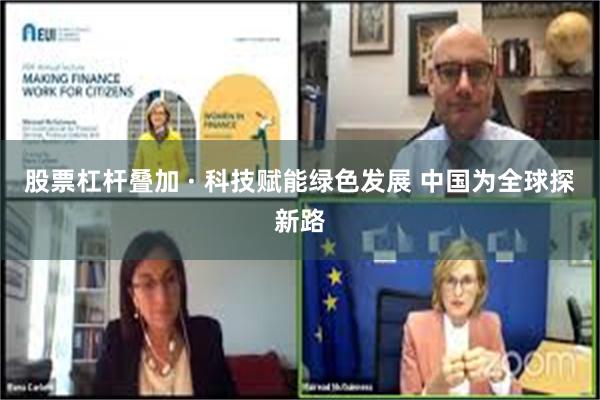 股票杠杆叠加 · 科技赋能绿色发展 中国为全球探新路