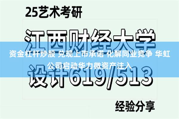 资金杠杆炒股 兑现上市承诺 化解同业竞争 华虹公司启动华力微资产注入